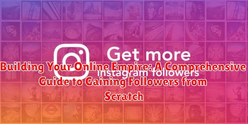 Building Your Online Empire: A Comprehensive Guide to Gaining Followers from Scratch