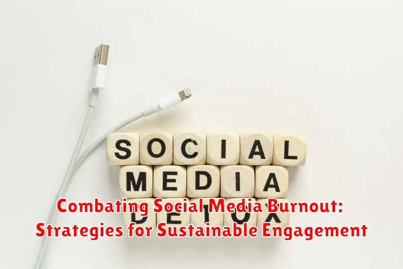 Combating Social Media Burnout: Strategies for Sustainable Engagement
