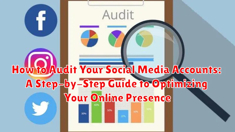 How to Audit Your Social Media Accounts: A Step-by-Step Guide to Optimizing Your Online Presence