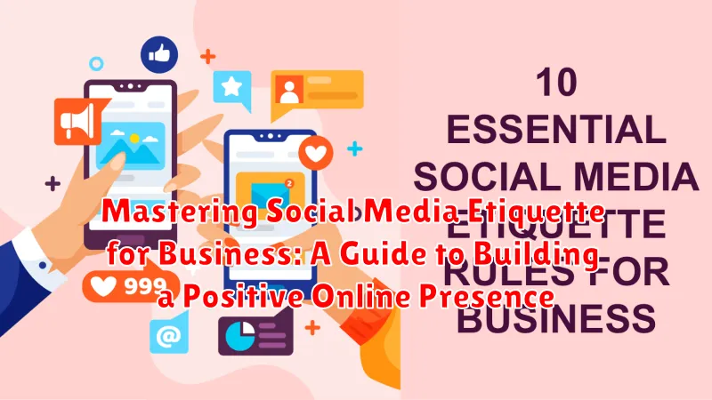 Mastering Social Media Etiquette for Business: A Guide to Building a Positive Online Presence