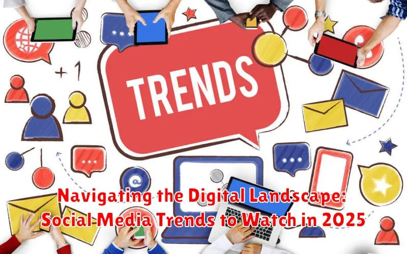 Navigating the Digital Landscape: Social Media Trends to Watch in 2025