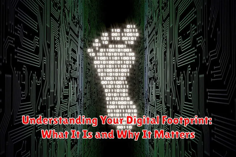 Understanding Your Digital Footprint: What It Is and Why It Matters
