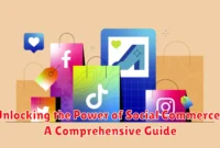 Unlocking the Power of Social Commerce: A Comprehensive Guide