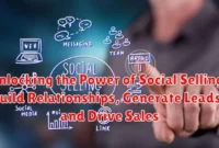 Unlocking the Power of Social Selling: Build Relationships, Generate Leads, and Drive Sales